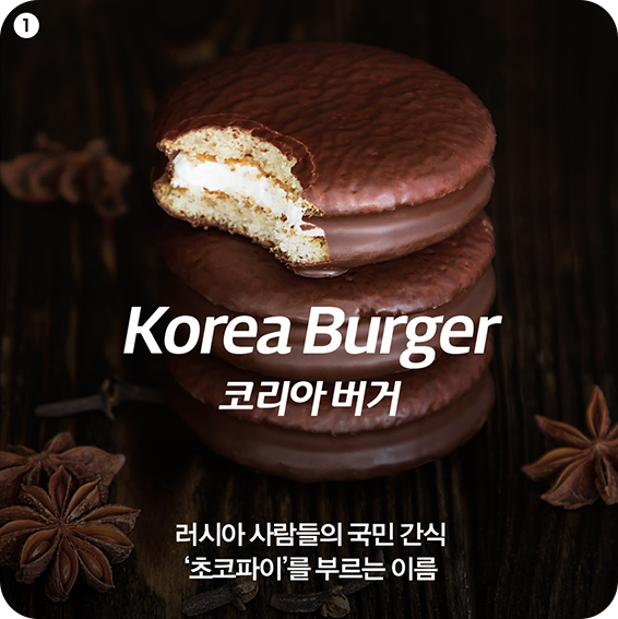 1. Korea Burger 코리아 버거 러시아 사람들의 국민 간식 ‘초코파이’를 부르는 이름 